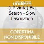 (LP Vinile) Big Search - Slow Fascination vinile