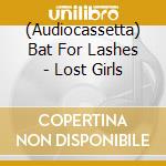 (Audiocassetta) Bat For Lashes - Lost Girls cd
