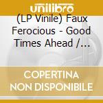 (LP Vinile) Faux Ferocious - Good Times Ahead / No Pressure vinile