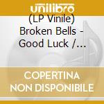 (LP Vinile) Broken Bells - Good Luck / Shelter [7''] vinile