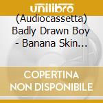 (Audiocassetta) Badly Drawn Boy - Banana Skin Shoes cd