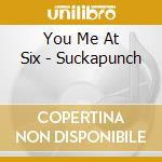 You Me At Six - Suckapunch cd musicale
