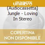 (Audiocassetta) Jungle - Loving In Stereo cd musicale