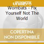 Wombats - Fix Yourself Not The World cd musicale