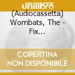(Audiocassetta) Wombats, The - Fix Yourself,Not The cd