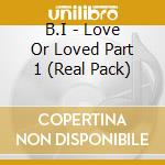 B.I - Love Or Loved Part 1 (Real Pack) cd