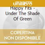 Happy Fits - Under The Shade Of Green cd