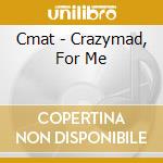 Cmat - Crazymad, For Me cd