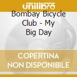 Bombay Bicycle Club - My Big Day cd musicale