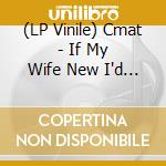 (LP Vinile) Cmat - If My Wife New I'd Be Dead - White Vinyl vinile