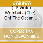 (LP Vinile) Wombats (The) - Oh! The Ocean. Transparent Blue Vinyl vinile