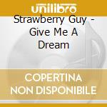 Strawberry Guy - Give Me A Dream cd