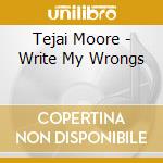 Tejai Moore - Write My Wrongs cd musicale di Tejai Moore