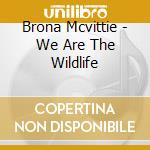 Brona Mcvittie - We Are The Wildlife cd
