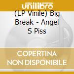 (LP Vinile) Big Break - Angel S Piss vinile