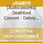 (Audiocassetta) Deathbed Convert - Debris Of Echoes cd