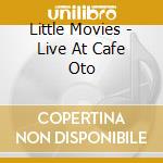 Little Movies - Live At Cafe Oto cd