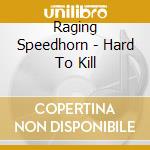 Raging Speedhorn - Hard To Kill cd