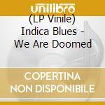 (LP Vinile) Indica Blues - We Are Doomed vinile