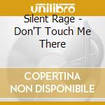 Silent Rage - Don'T Touch Me There cd