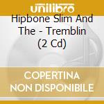 Hipbone Slim And The - Tremblin (2 Cd) cd musicale