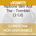 Hipbone Slim And The - Tremblin (2 Cd) cd