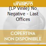 (LP Vinile) No Negative - Last Offices lp vinile