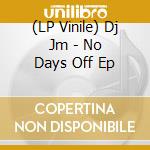 (LP Vinile) Dj Jm - No Days Off Ep vinile