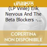 (LP Vinile) Erik Nervous And The Beta Blockers - Erik Nervous And The Beta Blockers lp vinile