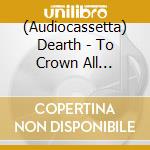 (Audiocassetta) Dearth - To Crown All Befoulment cd
