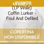 (LP Vinile) Coffin Lurker - Foul And Defiled vinile