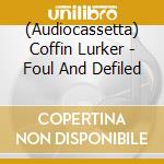 (Audiocassetta) Coffin Lurker - Foul And Defiled cd