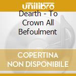 Dearth - To Crown All Befoulment cd