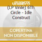 (LP Vinile) 6Th Circle - Idle Construct vinile