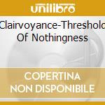 Clairvoyance-Threshold Of Nothingness cd
