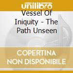 Vessel Of Iniquity - The Path Unseen cd