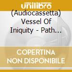 (Audiocassetta) Vessel Of Iniquity - Path Unseen cd