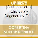 (Audiocassetta) Clavicvla - Degeneracy Of The 5Th Density cd