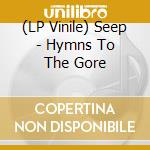 (LP Vinile) Seep - Hymns To The Gore vinile