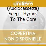 (Audiocassetta) Seep - Hymns To The Gore cd