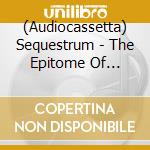 (Audiocassetta) Sequestrum - The Epitome Of Putridity cd