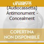 (Audiocassetta) Antimonument - Concealment cd