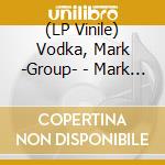 (LP Vinile) Vodka, Mark -Group- - Mark Vodka Group vinile