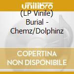 (LP Vinile) Burial - Chemz/Dolphinz lp vinile