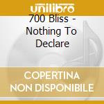 700 Bliss - Nothing To Declare cd musicale