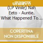(LP Vinile) Nah Eeto - Auntie. What Happened To Me? vinile