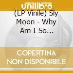 (LP Vinile) Sly Moon - Why Am I So Sly? vinile