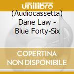 (Audiocassetta) Dane Law - Blue Forty-Six cd