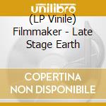 (LP Vinile) Filmmaker - Late Stage Earth lp vinile