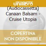 (Audiocassetta) Canaan Balsam - Cruise Utopia cd musicale